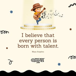 I believe that every person is born with talent.