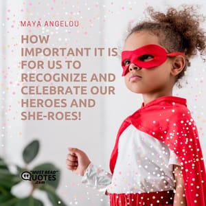 How important it is for us to recognize and celebrate our heroes and she-roes!