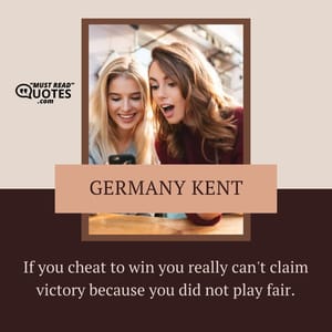 If you cheat to win you really can't claim victory because you did not play fair.