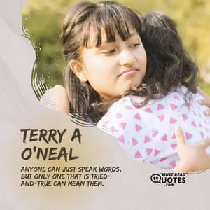 Anyone can just speak words, but only one that is tried-and-true can mean them.