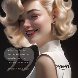 Wanting to be someone else is a waste of the person you are.