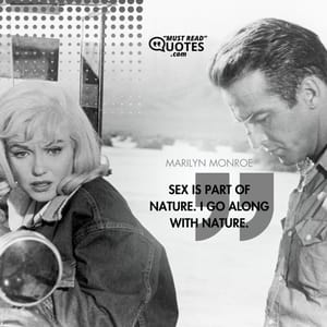 Sex is part of nature. I go along with nature.
