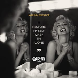 I restore myself when I'm alone.