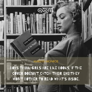 Boys think girls are like books, if the cover doesn't catch their eye they won't bother to read what's inside.