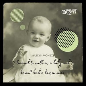 I learned to walk as a baby and I haven't had a lesson since.