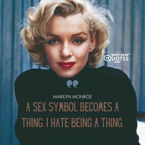 A sex symbol becomes a thing. I hate being a thing.
