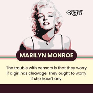 The trouble with censors is that they worry if a girl has cleavage. They ought to worry if she hasn't any.