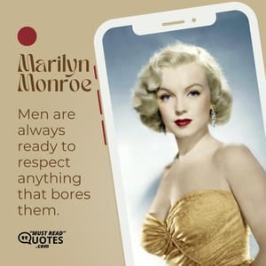 Men are always ready to respect anything that bores them.
