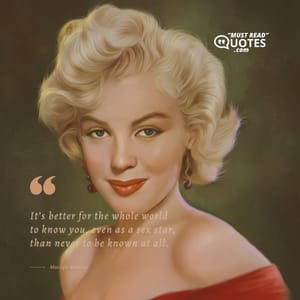 It’s better for the whole world to know you, even as a sex star, than never to be known at all.