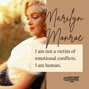 I am not a victim of emotional conflicts. I am human.