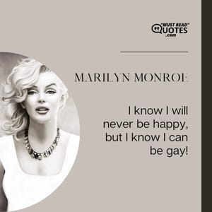 I know I will never be happy, but I know I can be gay!