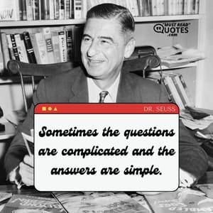 Sometimes the questions are complicated and the answers are simple.