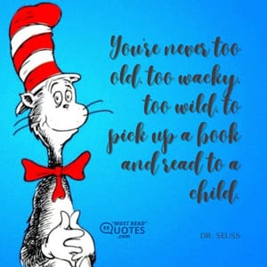 You're never too old, too wacky, too wild, to pick up a book and read to a child.