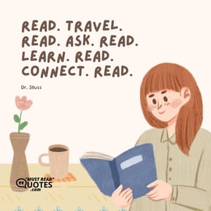 Read. Travel. Read. Ask. Read. Learn. Read. Connect. Read.