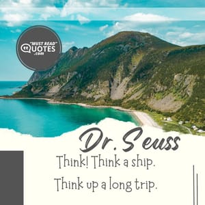Think! Think a ship. Think up a long trip.