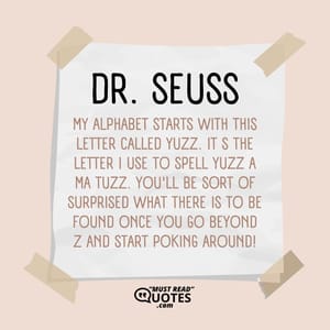My alphabet starts with this letter called yuzz. It s the letter I use to spell yuzz a ma tuzz. You'll be sort of surprised what there is to be found once you go beyond Z and start poking around!