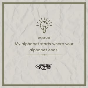 My alphabet starts where your alphabet ends!