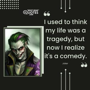 I used to think my life was a tragedy, but now I realize it's a comedy.