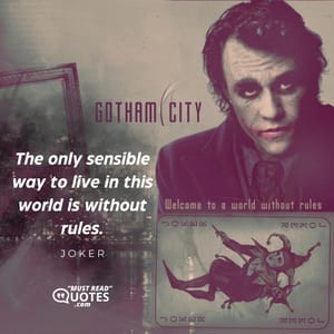The only sensible way to live in this world is without rules.