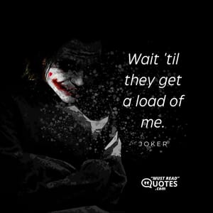 Wait 'til they get a load of me.