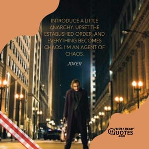 ‎Introduce a little anarchy. Upset the established order, and everything becomes chaos. I'm an agent of chaos.