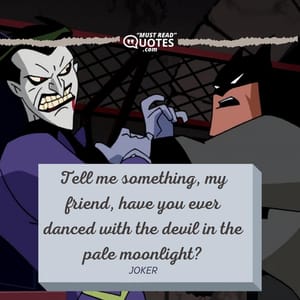 Tell me something, my friend, have you ever danced with the devil in the pale moonlight?