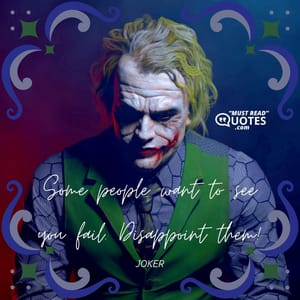 Some people want to see you fail. Disappoint them!