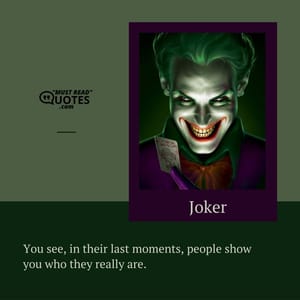 You see, in their last moments, people show you who they really are.