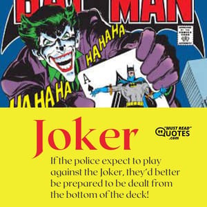 If the police expect to play against the Joker, they’d better be prepared to be dealt from the bottom of the deck!
