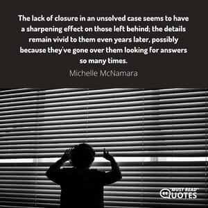 The lack of closure in an unsolved case seems to have a sharpening effect on those left behind; the details remain vivid to them even years later, possibly because they've gone over them looking for answers so many times.