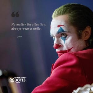 No matter the situation, always wear a smile.