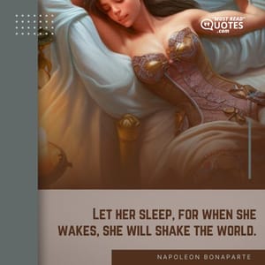 Let her sleep, for when she wakes, she will shake the world.
