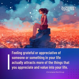 Feeling grateful or appreciative of someone or something in your life actually attracts more of the things that you appreciate and value into your life.