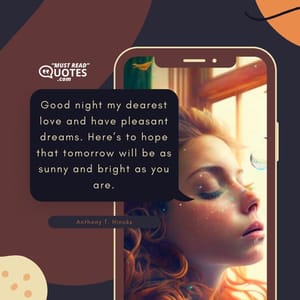 Good night my dearest love and have pleasant dreams. Here’s to hope that tomorrow will be as sunny and bright as you are.