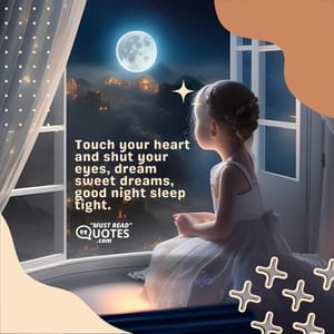 Touch your heart and shut your eyes, dream sweet dreams, good night sleep tight.