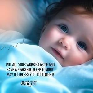 Put all your worries aside and have a peaceful sleep tonight. May God bless you. Good night!