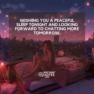 Wishing you a peaceful sleep tonight and looking forward to chatting more tomorrow.