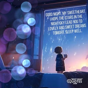 Good night, my sweetheart. I hope the stars in the night sky lead you to lovely and sweet dreams tonight. Sleep well.