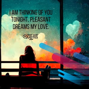 I am thinking of you tonight, pleasant dreams my love.