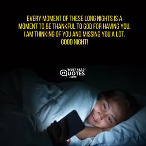 Every moment of these long nights is a moment to be thankful to God for having you. I am thinking of you and missing you a lot. Good night!