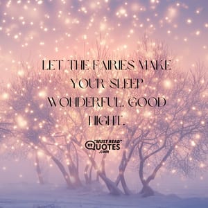 Let the fairies make your sleep wonderful. Good night.