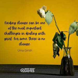 Finding closure can be one of the most important challenges in dealing with grief. For some, there is no closure.