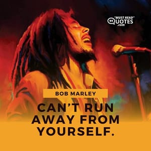 Can’t run away from yourself.