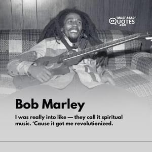 I was really into like — they call it spiritual music. ‘Cause it got me revolutionized.
