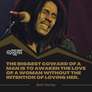 The biggest coward of a man is to awaken the love of a woman without the intention of loving her.