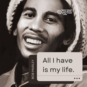 All I have is my life.