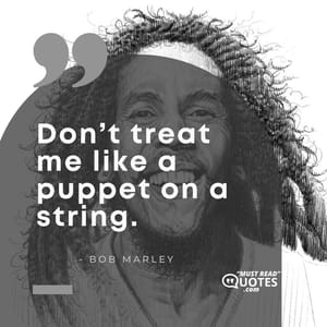 Don’t treat me like a puppet on a string.