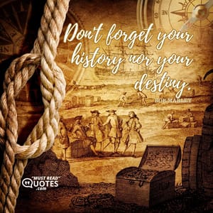 Don't forget your history nor your destiny.