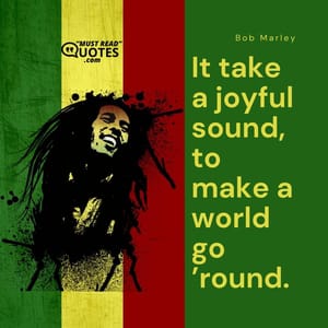 It take a joyful sound, to make a world go ’round.
