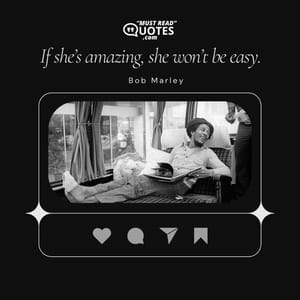 If she’s amazing, she won’t be easy.